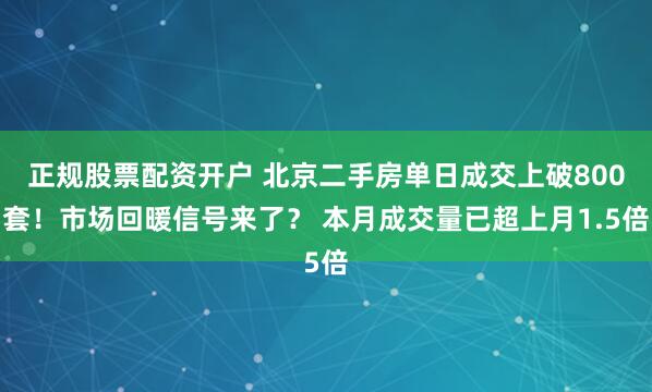 正规股票配资开户 北京二手房单日成交上破800套！市场回暖信号来了？ 本月成交量已超上月1.5倍